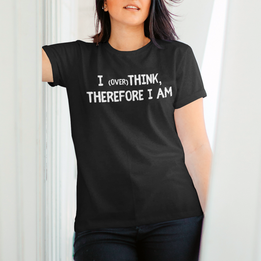 I overthink therefore I am women's tshirt