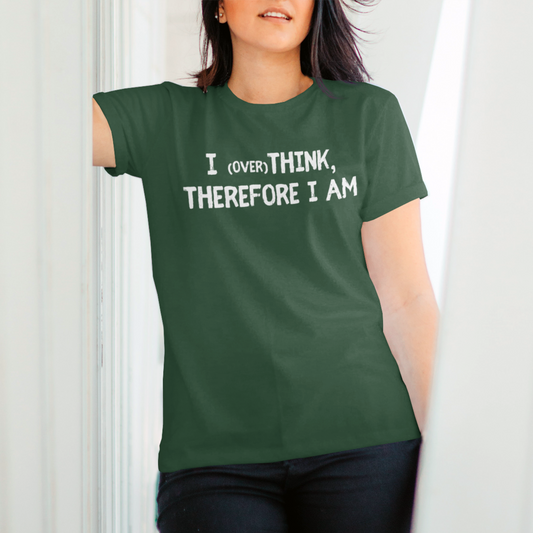 I overthink therefore I am women's tshirt