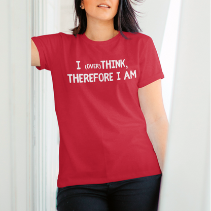 I overthink therefore I am women's tshirt