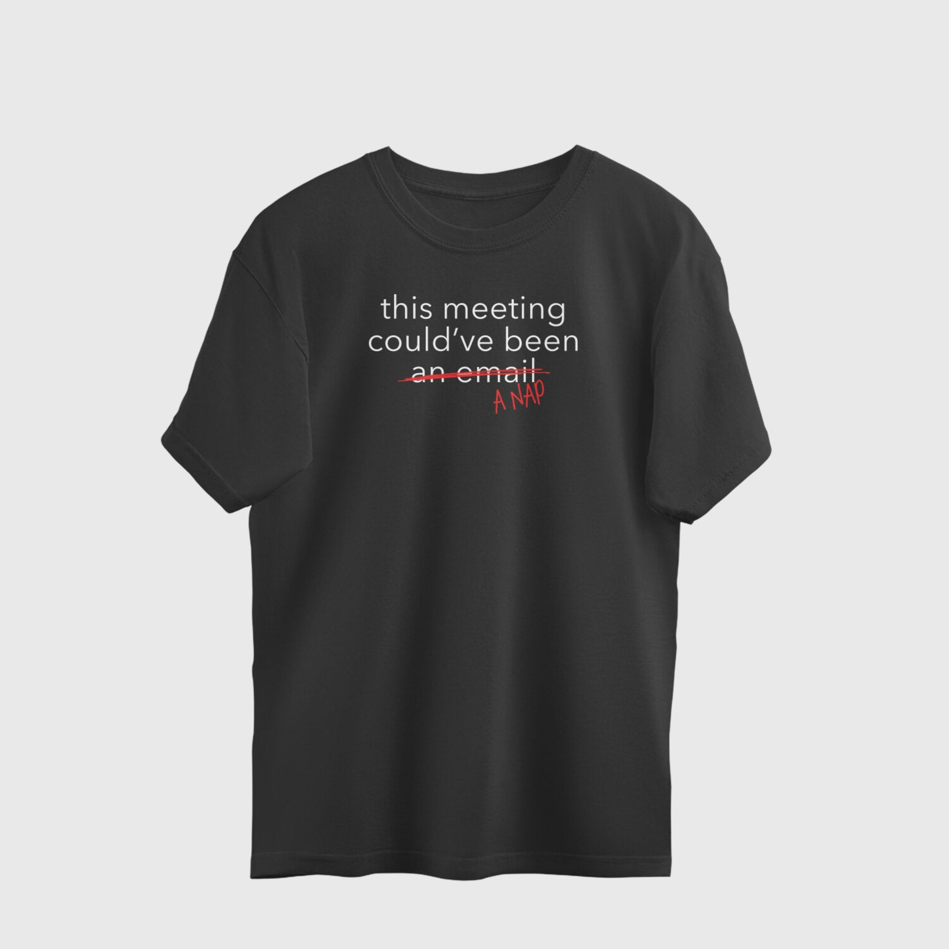 Black T-shirt featuring “this meeting could’ve been an email” crossed out and replaced with “A NAP”