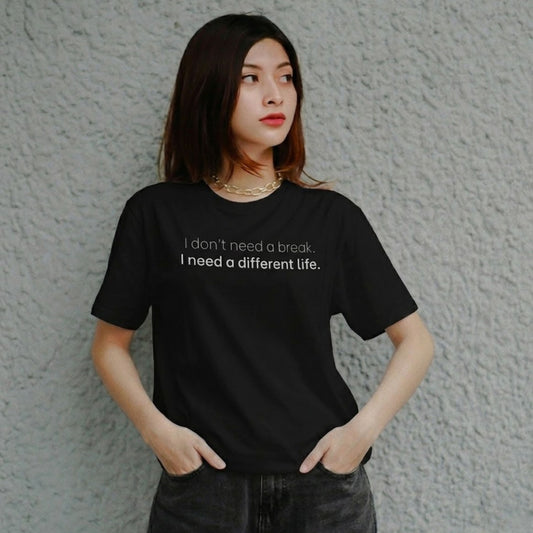 funny quote t shirt with sarcastic text i dont need a break i need a different life black tshirt front view