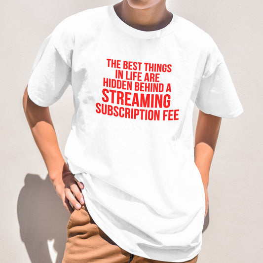 The best things in life are hidden behind a streaming subscription fee white t-shirt  